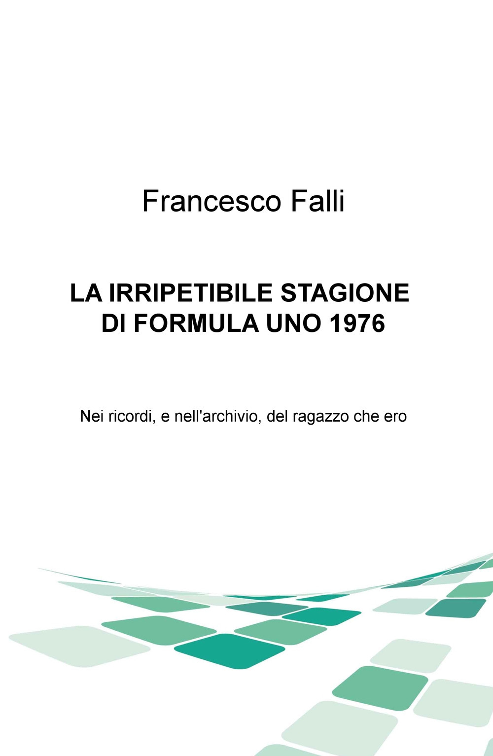 L'irripetibile stagione di formula uno 1976. Nei ricordi e nell'archivio del ragazzo che ero