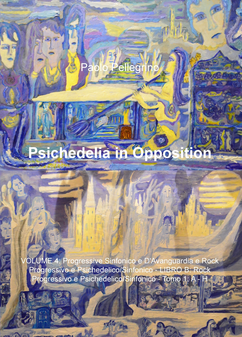 Psichedelia in opposition. Vol. 4/B/1: Progressive sinfonico e d'avanguardia rock progressivo e psichedelico/sinfonico. Rock progressivo e psichedelico/sifonico. A-H