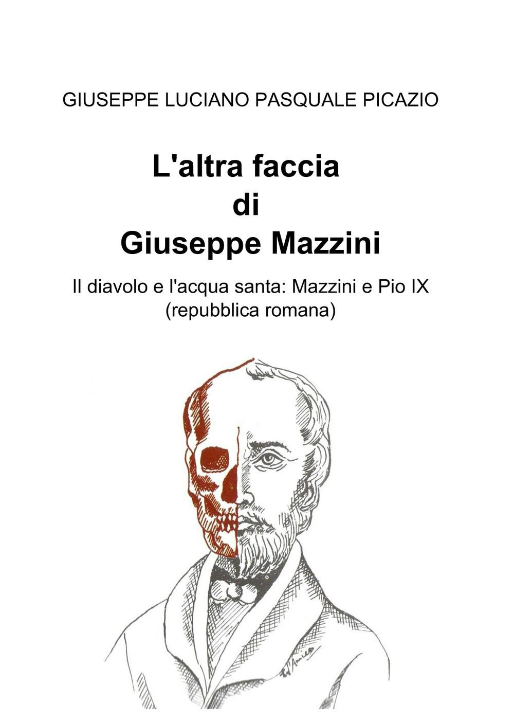 L'altra faccia di Giuseppe Mazzini. Il diavolo e l'acqua santa: Mazzini e Pio IX (repubblica romana)
