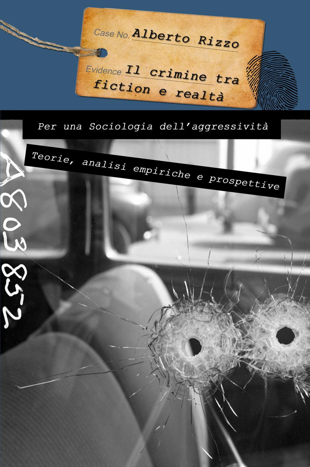 Il crimine tra fiction e realtà. Per una sociologia dell'aggressività. Teorie analisi empiriche e prospettive