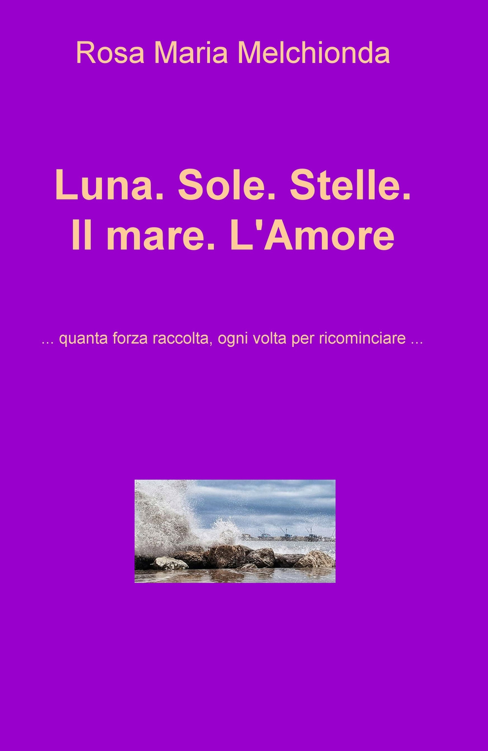 Luna. Sole. Stelle. Il mare. L'amore... Quanta forza raccolta, ogni volta per ricominciare...