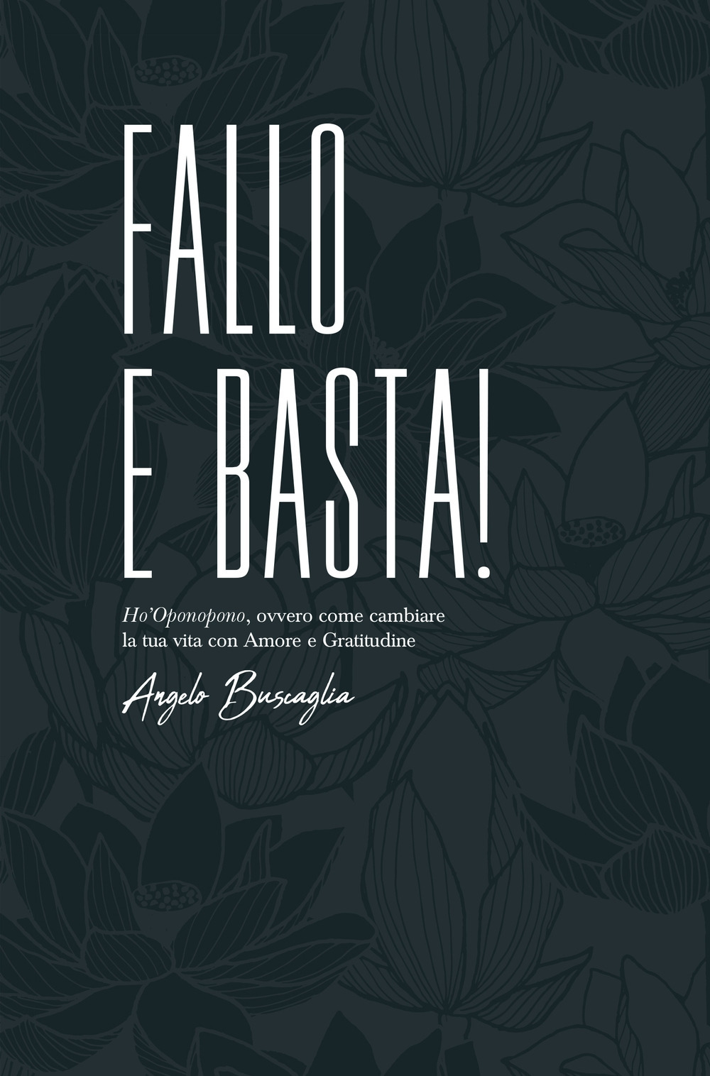Fallo e basta! Ho'Oponopono, ovvero come cambiare la tua vita con amore e gratitudine