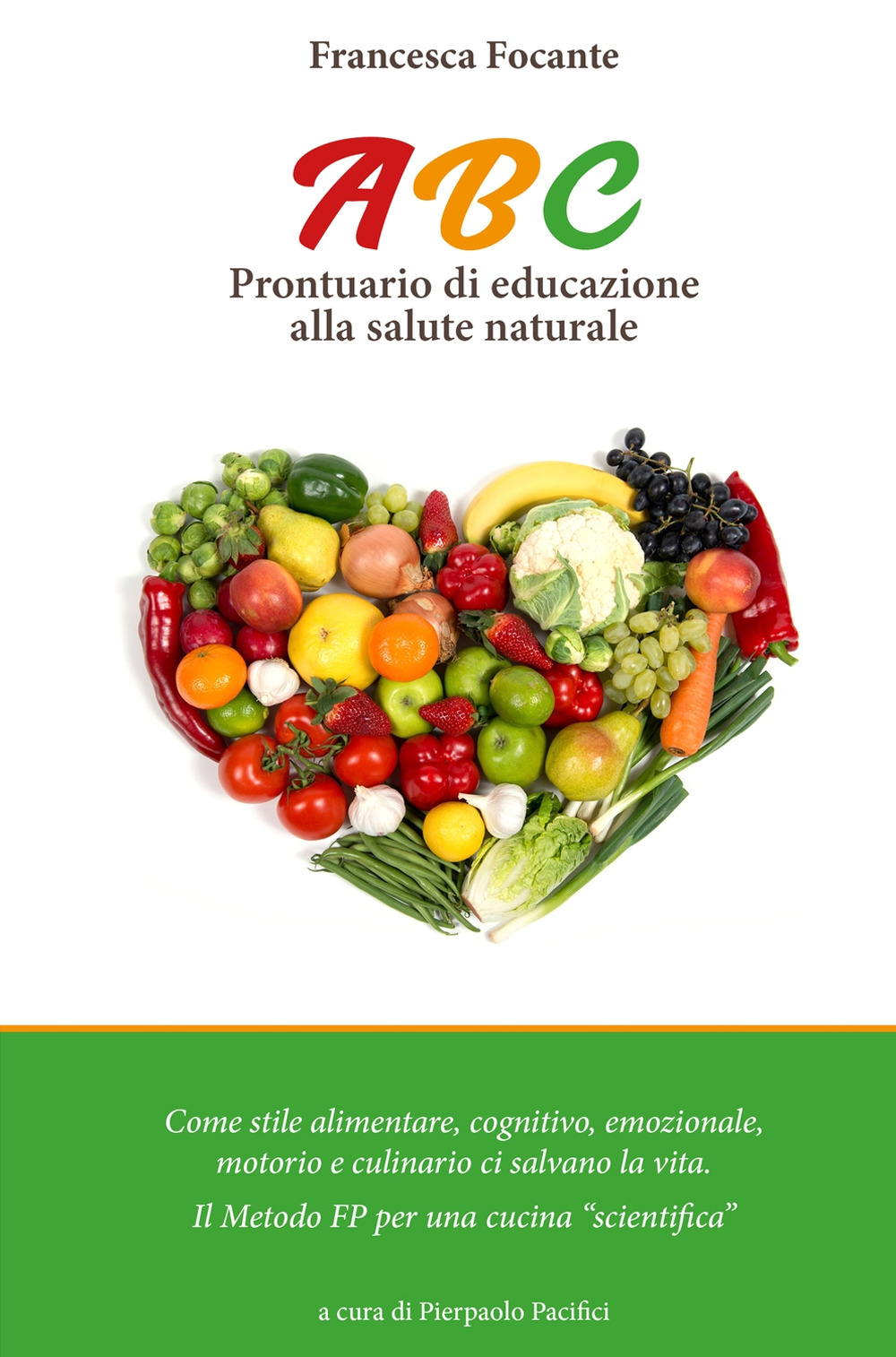 ABC. Prontuario di educazione alla salute naturale. Stile alimentare, cognitivo, emozionale, motorio, culinario ci salvano la vita. Il metodo FP per una cucina scientifica