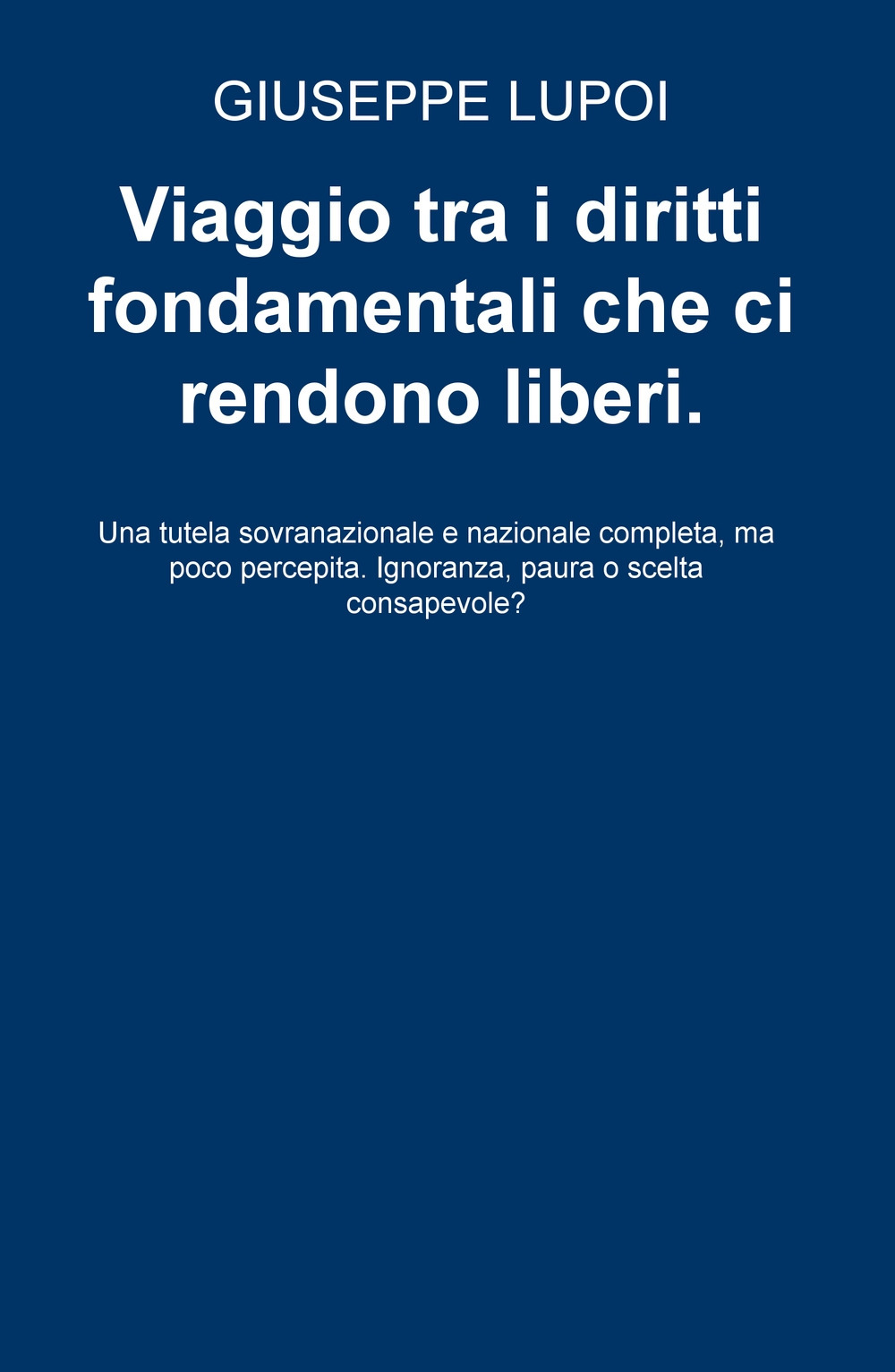Viaggio tra i diritti fondamentali che ci rendono liberi. Una tutela sovranazionale e nazionale completa, ma poco percepita. Ignoranza, paura o scelta consapevole?