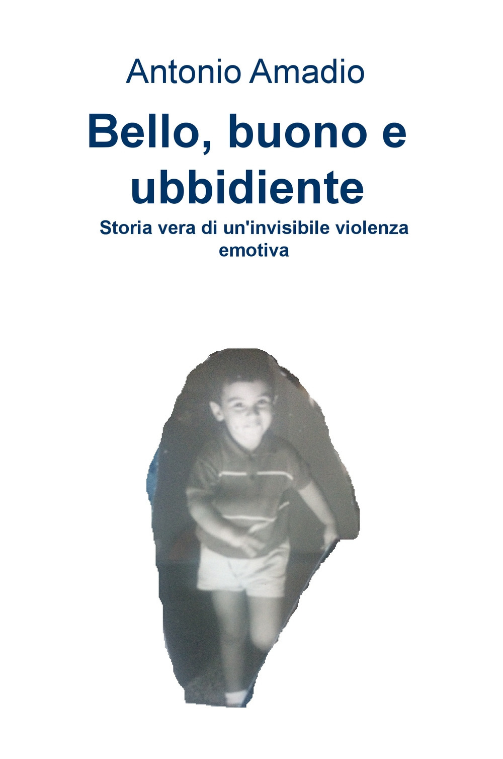 Bello, buono e ubbidiente. Storia vera di un'invisibile violenza emotiva
