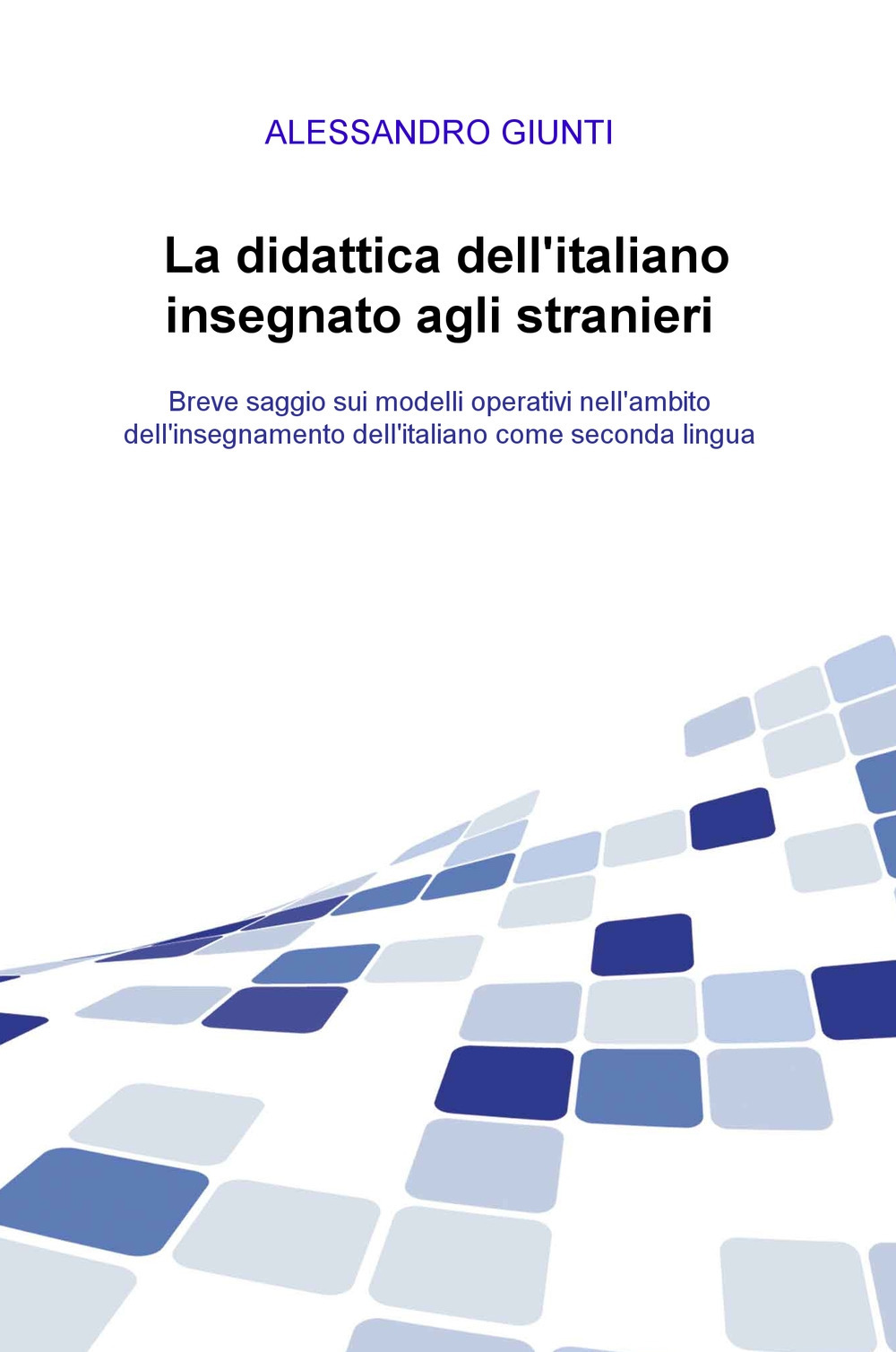 La didattica dell'italiano insegnato agli stranieri. Breve saggio sui modelli operativi nell'ambito dell'insegnamento dell'italiano come seconda lingua