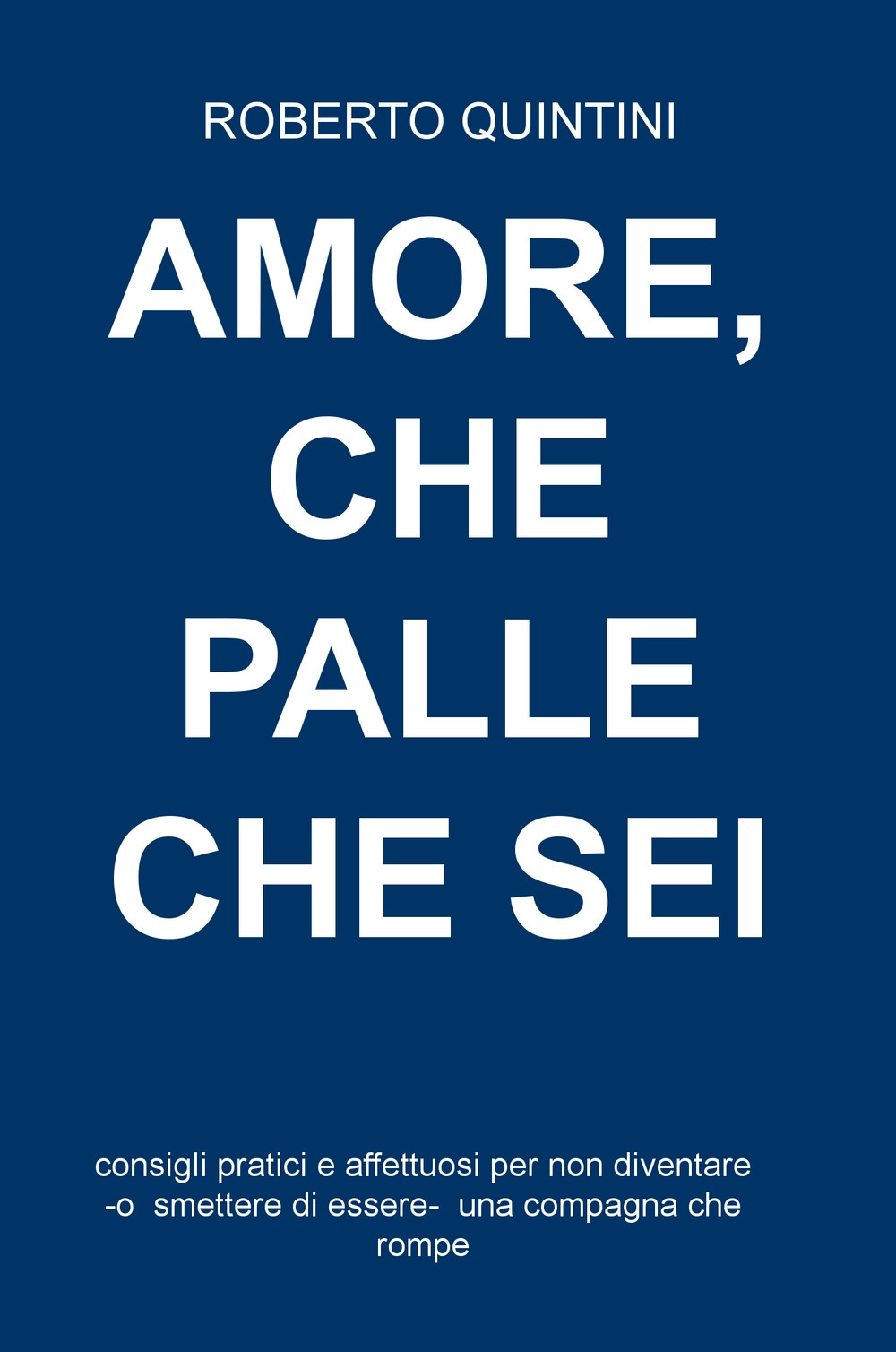 Amore, che palle che sei. Consigli pratici e affettuosi per non diventare – o smettere di essere – una compagna che rompe