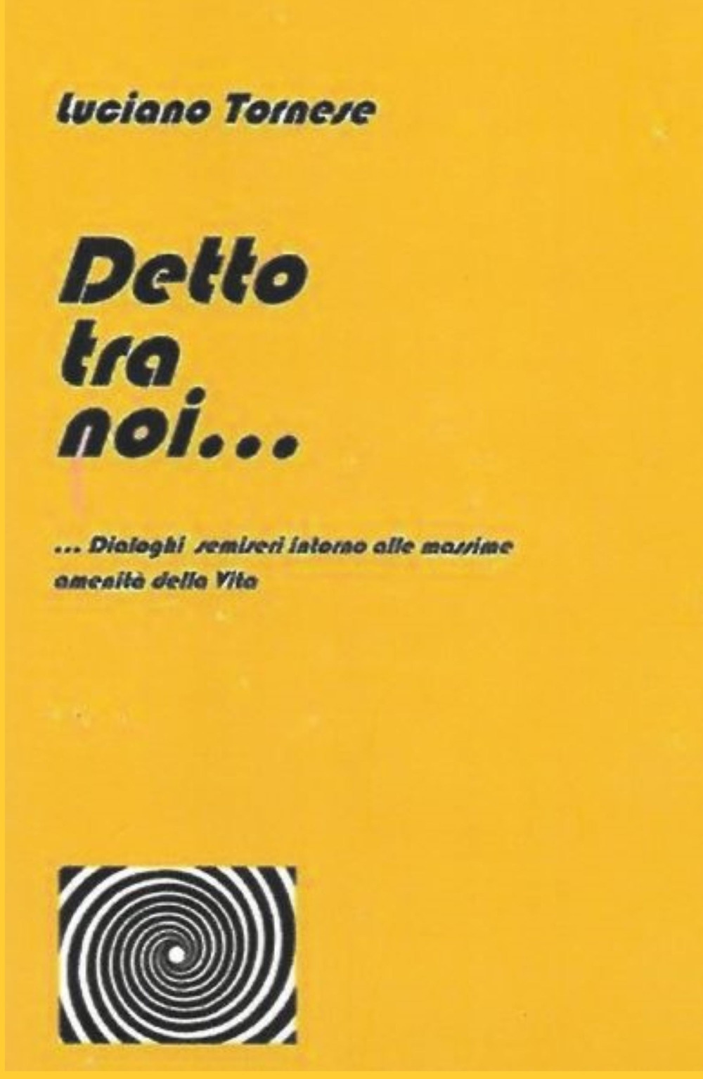 Detto tra noi... Dialoghi semiseri intorno alle massime amenità della vita