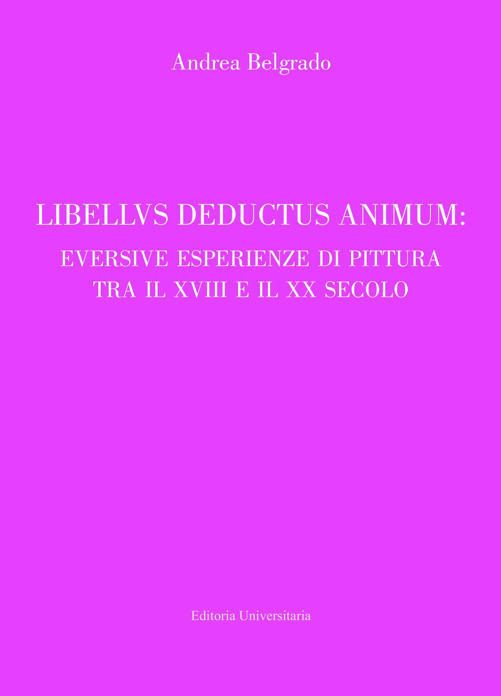 Libellus deductus animum: eversive esperienze di pittura tra il XVIII e il XX secolo