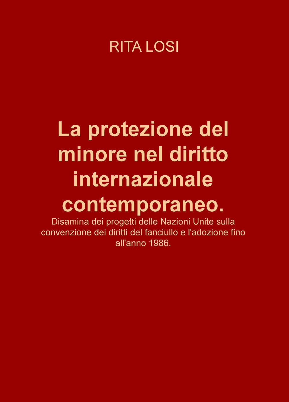 La protezione del minore nel diritto internazionale contemporaneo. Disamina dei progetti delle Nazioni Unite sulla Convenzione dei diritti del fanciullo e l'adozione fino all'anno 1986