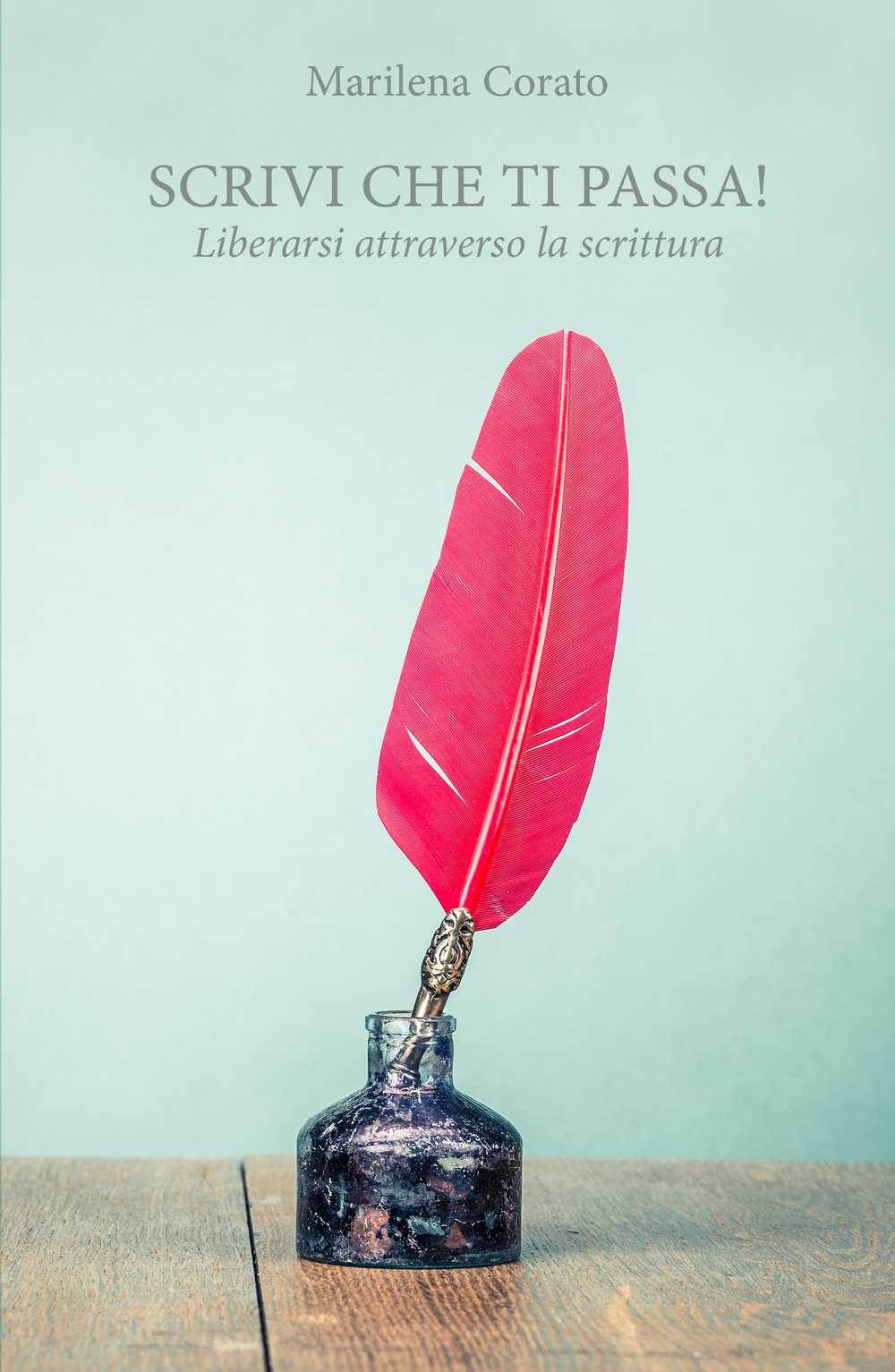 Scrivi, che ti passa! Liberarsi attraverso la scrittura