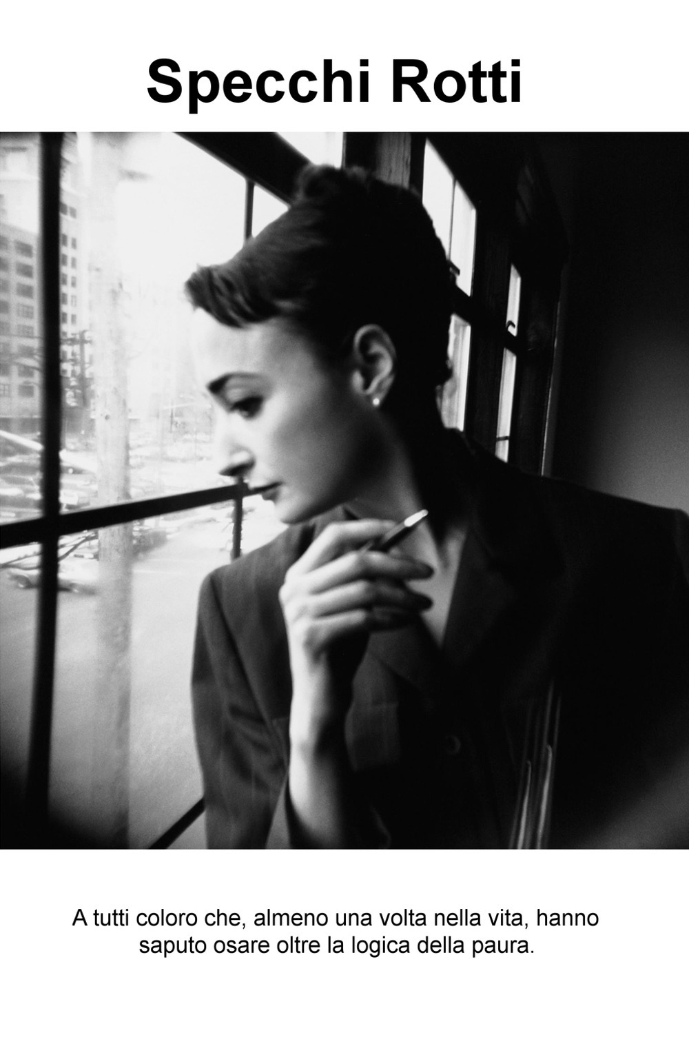 Specchi rotti. A tutti coloro che, almeno una volta nella vita, hanno saputo osare oltre la logica della paura