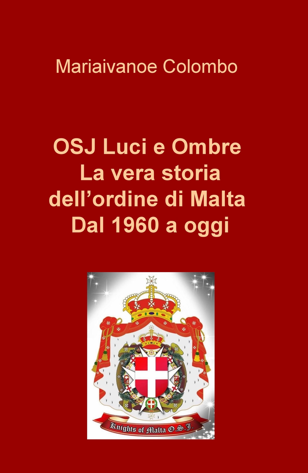 OSJ luci e ombre. La vera storia dell'ordine di Malta. Dal 1960 a oggi