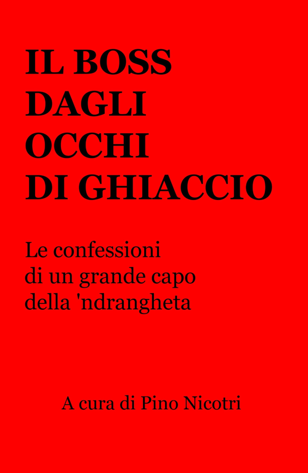 Il boss dagli occhi di ghiaccio. Le confessioni di un grande capo della 'ndrangheta