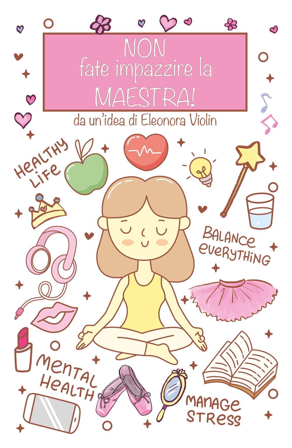 Non fate impazzire la maestra. Diario e relative istruzioni di viaggio di una maestra dalle iscrizioni al saggio