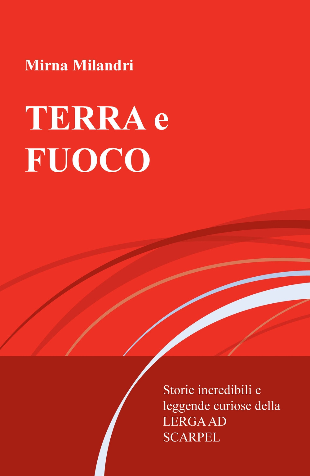 Terra e fuoco. Storie incredibili e leggende curiose della Lerga ad Scarpel