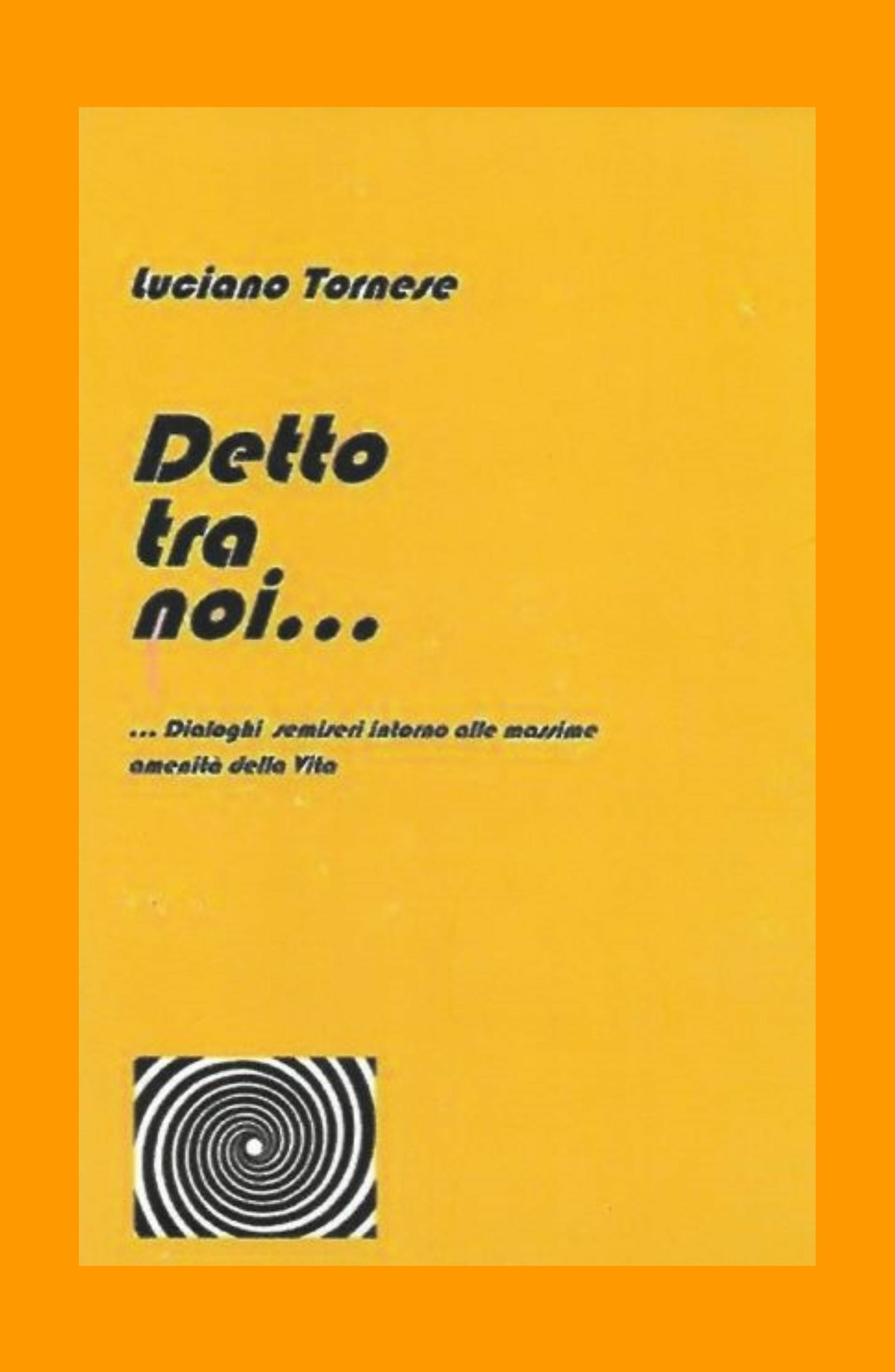 Detto tra noi... Dialoghi semiseri intorno alle massime amenità della vita