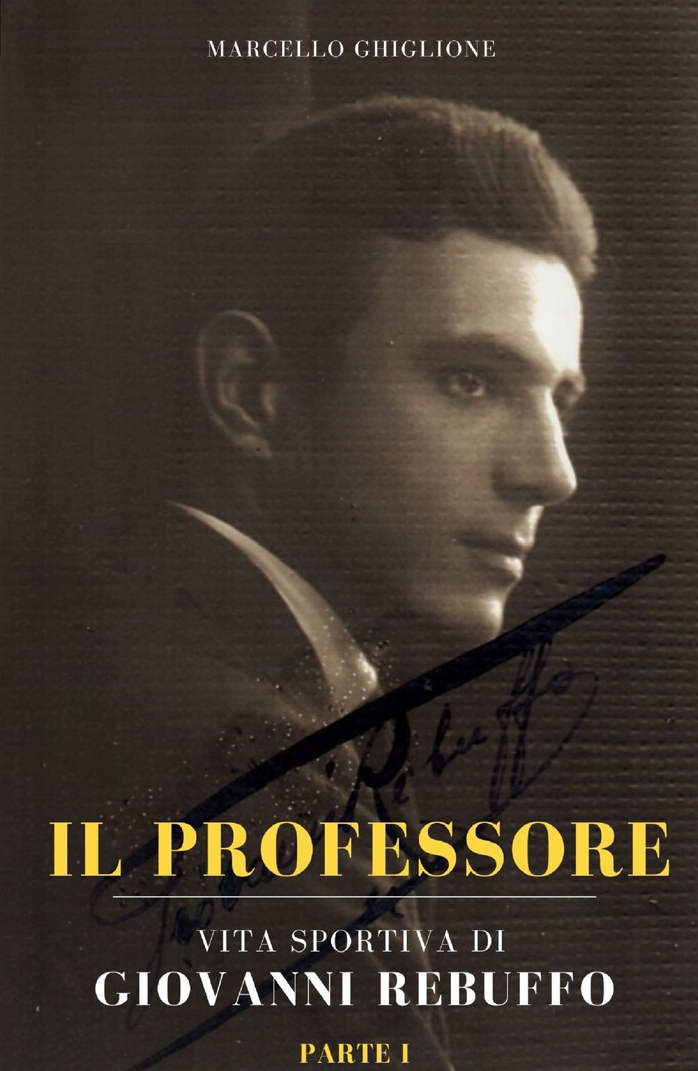 Il professore. Vita sportiva di Giovanni Rebuffo. Vol. 1