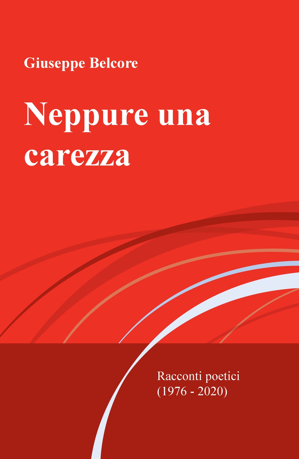 Neppure una carezza. Racconti poetici (1976-2020)