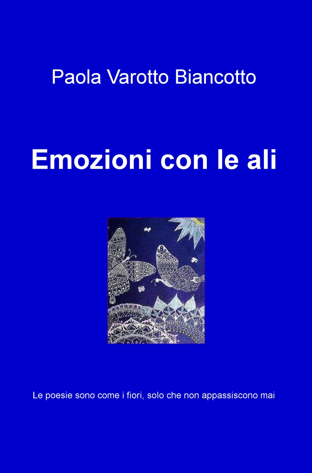 Emozioni con le ali. Le poesie sono come i fiori, solo che non appassiscono mai