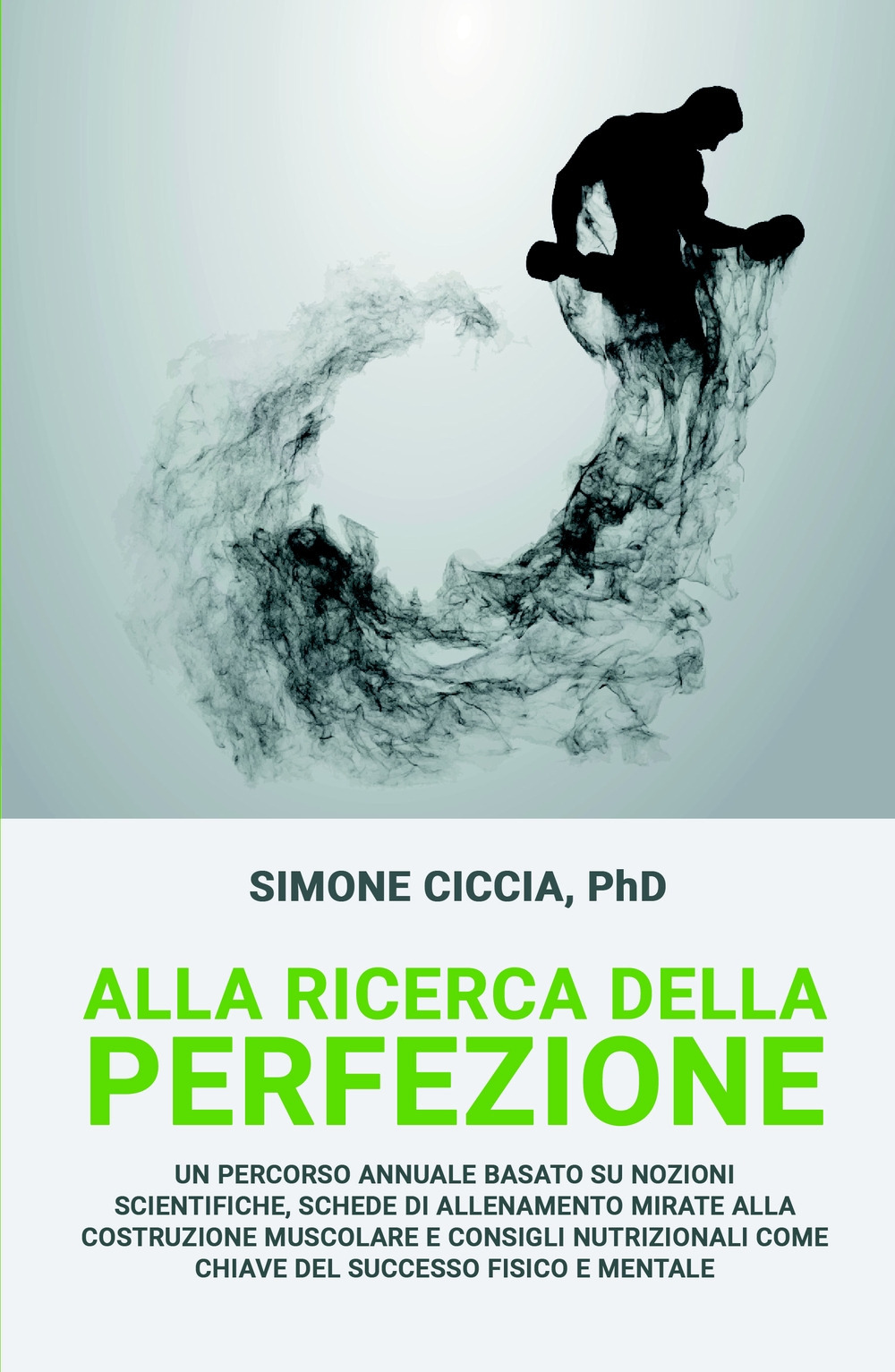 Alla ricerca della perfezione. Un percorso annuale basato su nozioni scientifiche, schede di allenamento mirate alla costruzione muscolare