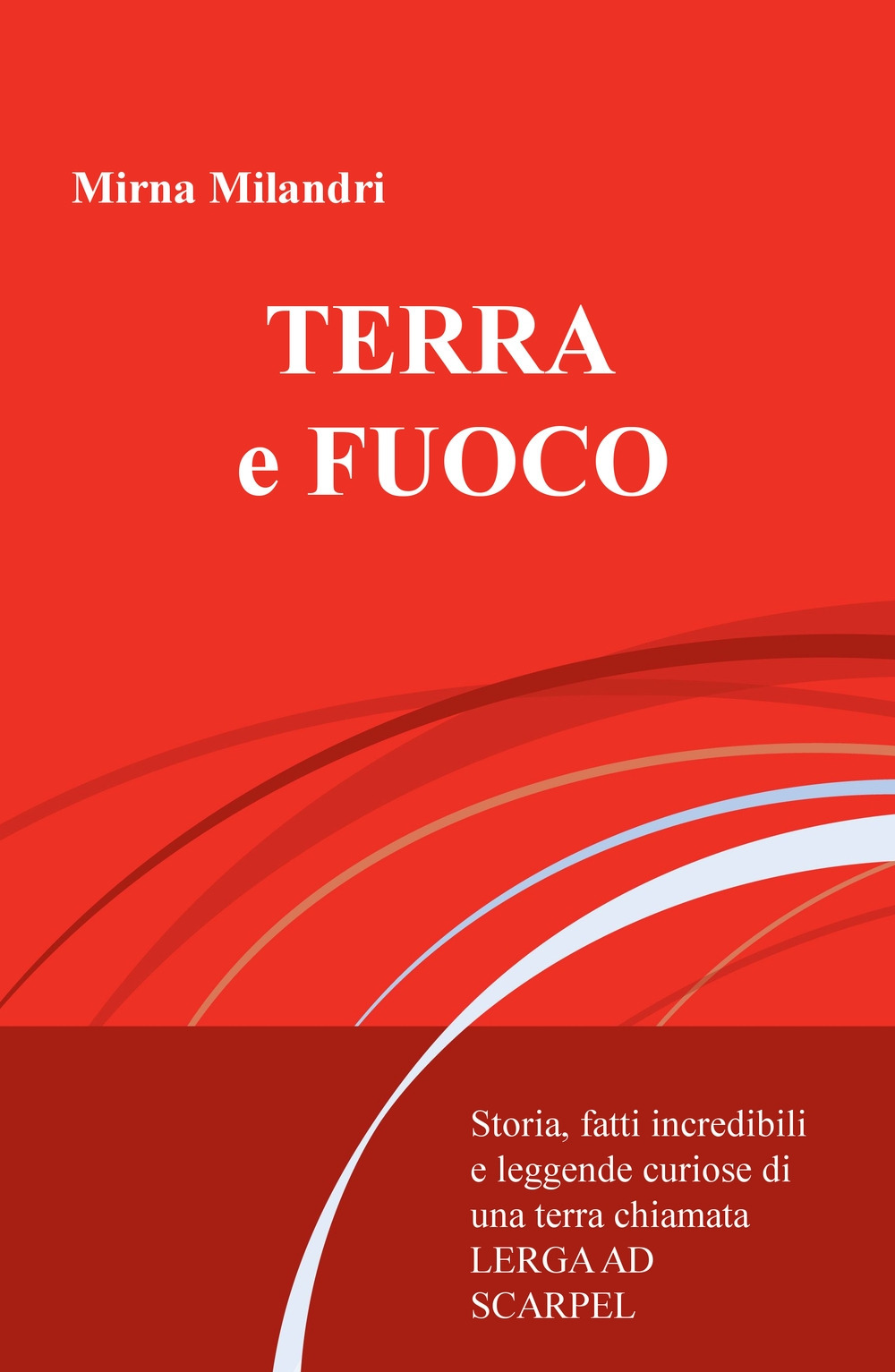Terra e fuoco. Storie incredibili e leggende curiose della Lerga ad Scarpel