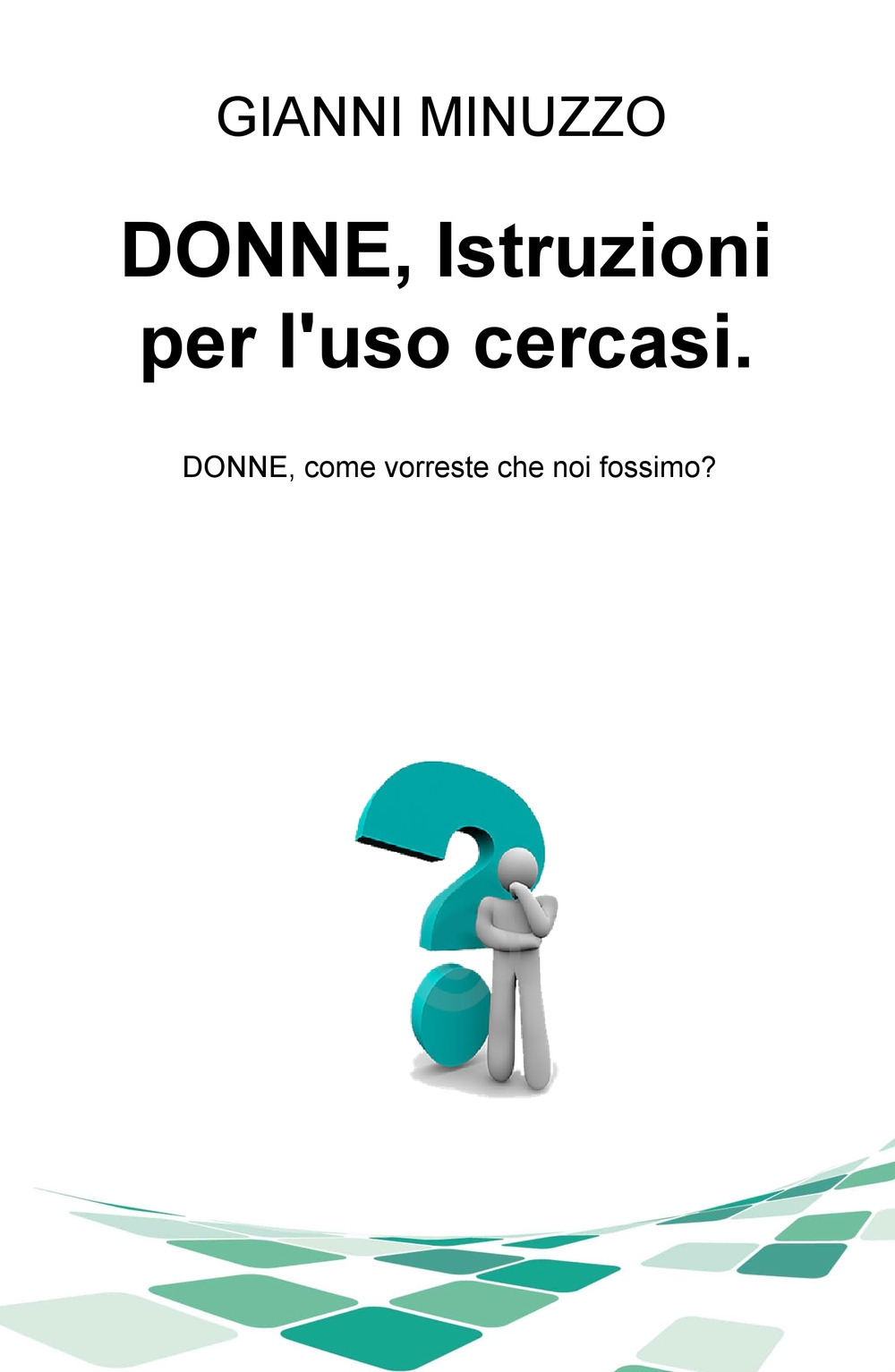 Donne, istruzioni per l'uso cercasi. Donne, come vorreste che noi fossimo?