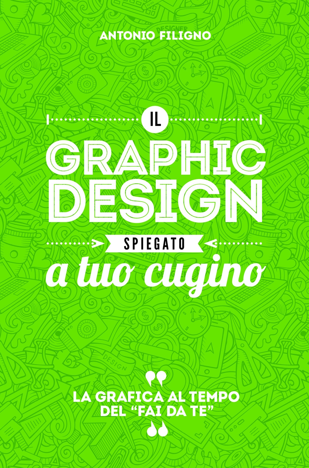 Il graphic design spiegato a tuo cugino. La grafica al tempo del «fai da te»