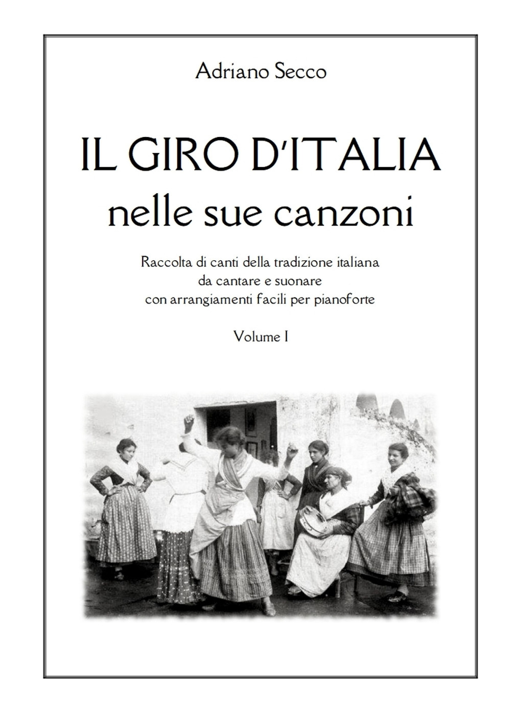 Il Giro d'Italia nelle sue canzoni. Vol. 1: Raccolta di canti della tradizione italiana da cantare e suonare con arrangiamenti facili per pianoforte