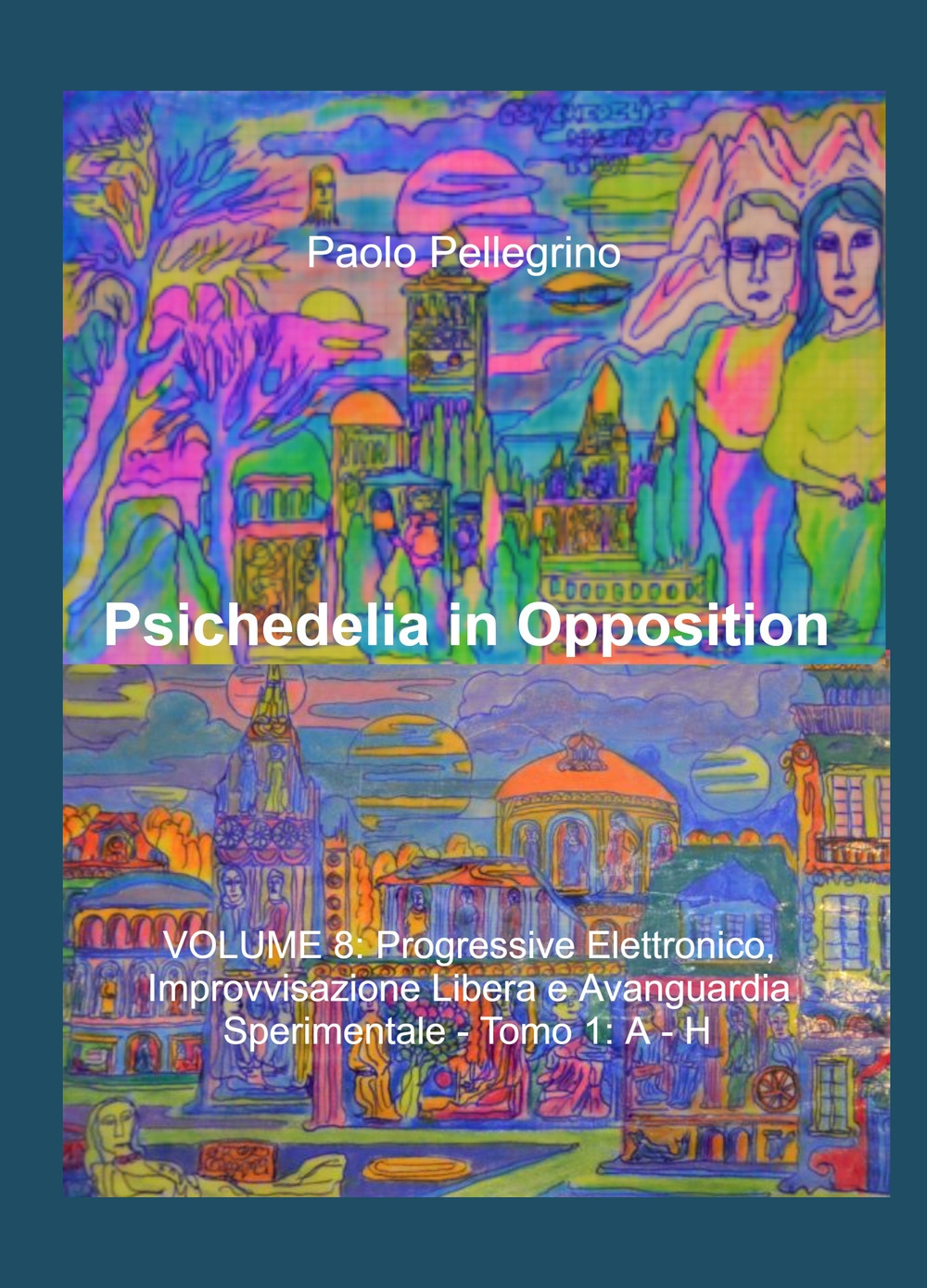 Psichedelia in opposition. Vol. 8/1: Progressive elettronico, improvvisazione libera e avanguardia sperimentale. A-H