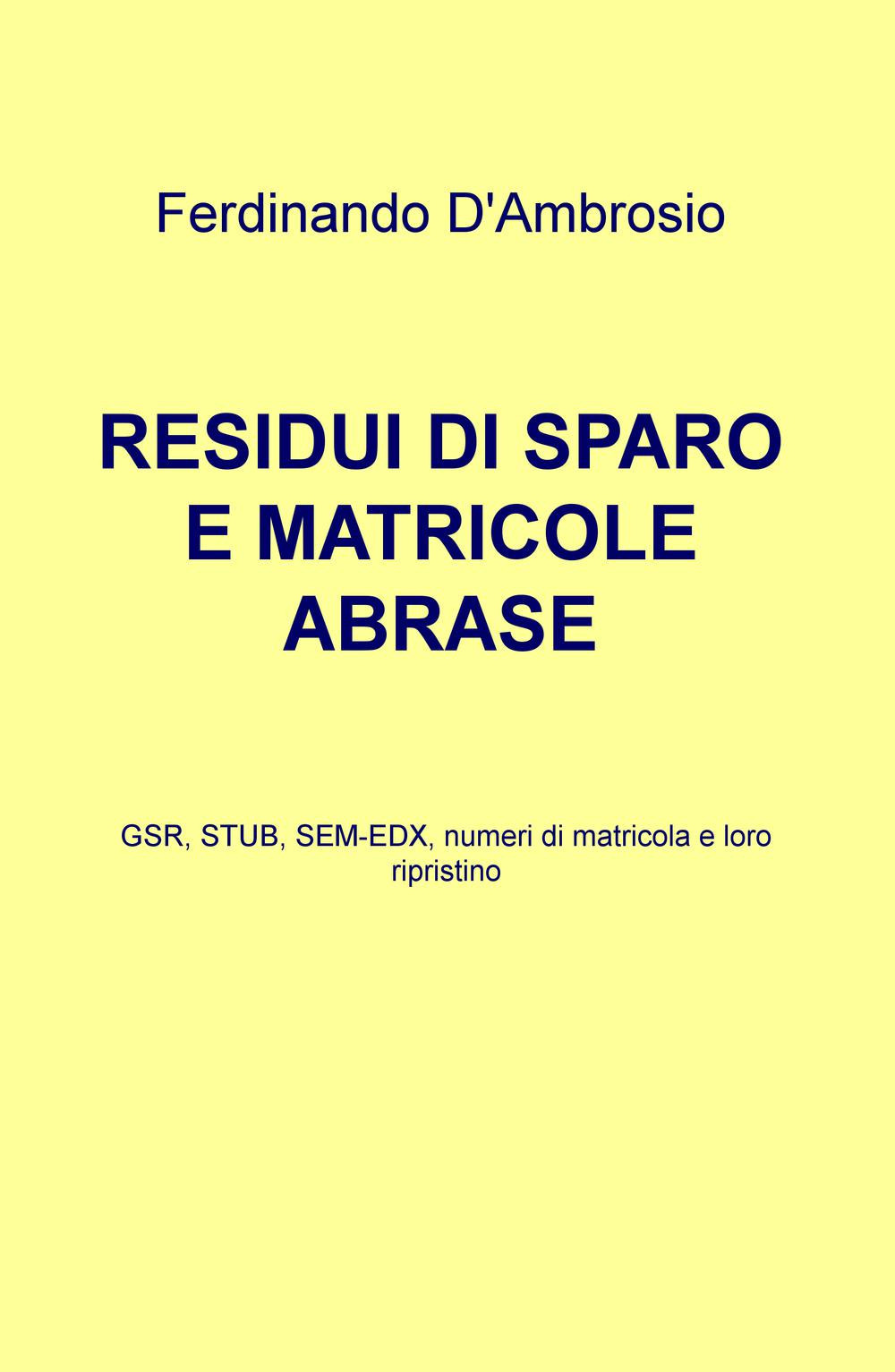 Residui di sparo e matricole abrase. GSR, STUB, SEM-EDX, numeri di matricola e loro ripristino