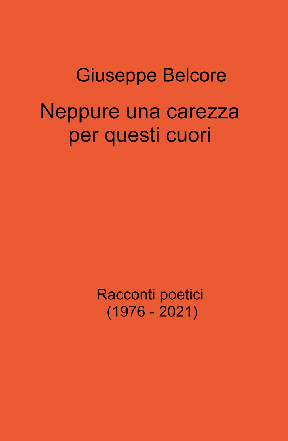 Neppure una carezza per questi cuori. Racconti poetici (1976-2021)
