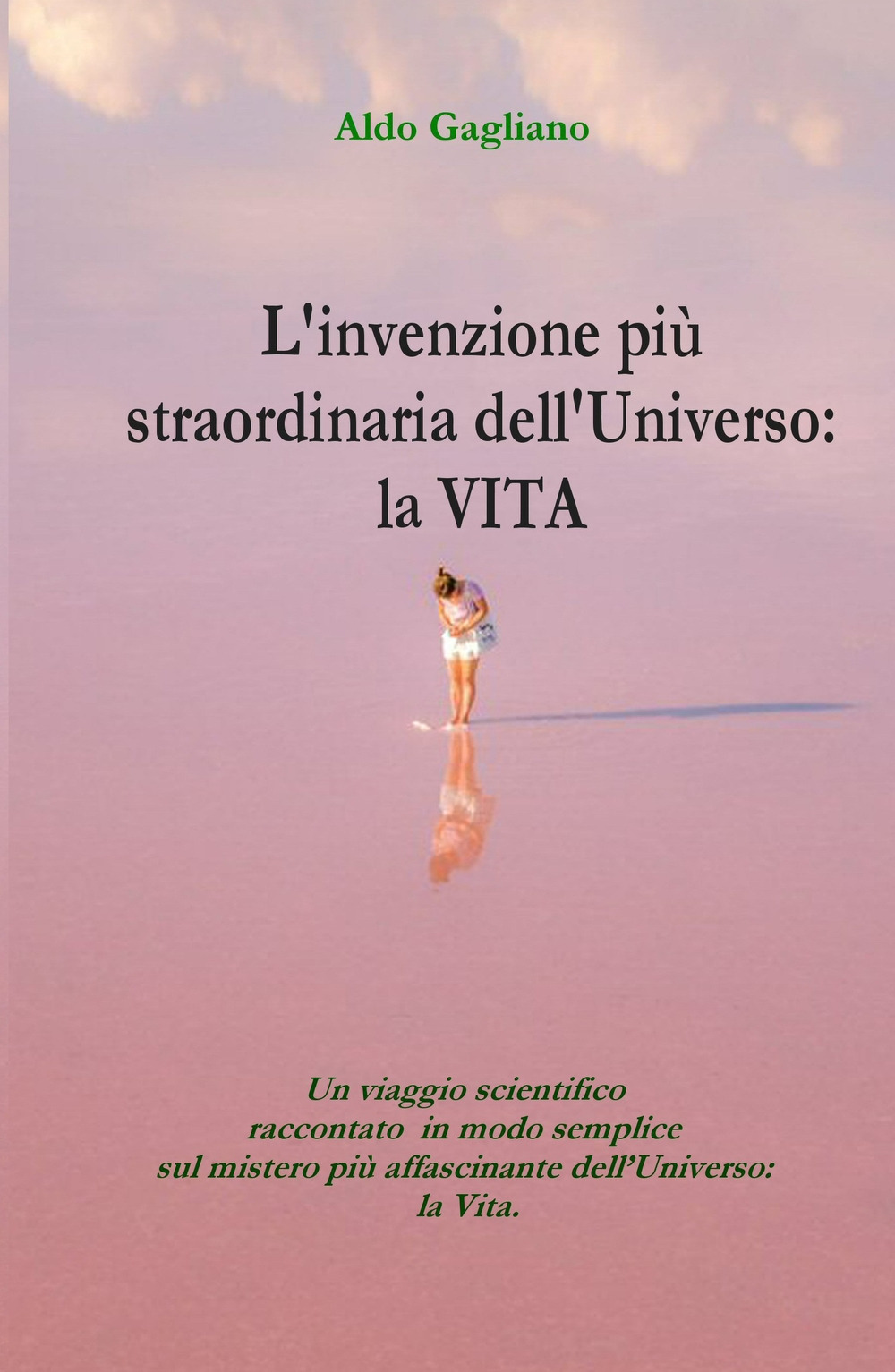 L'invenzione più straordinaria dell'universo: la vita. Un viaggio scientifico raccontato in modo semplice sul mistero più affascinante dell'universo: la vita