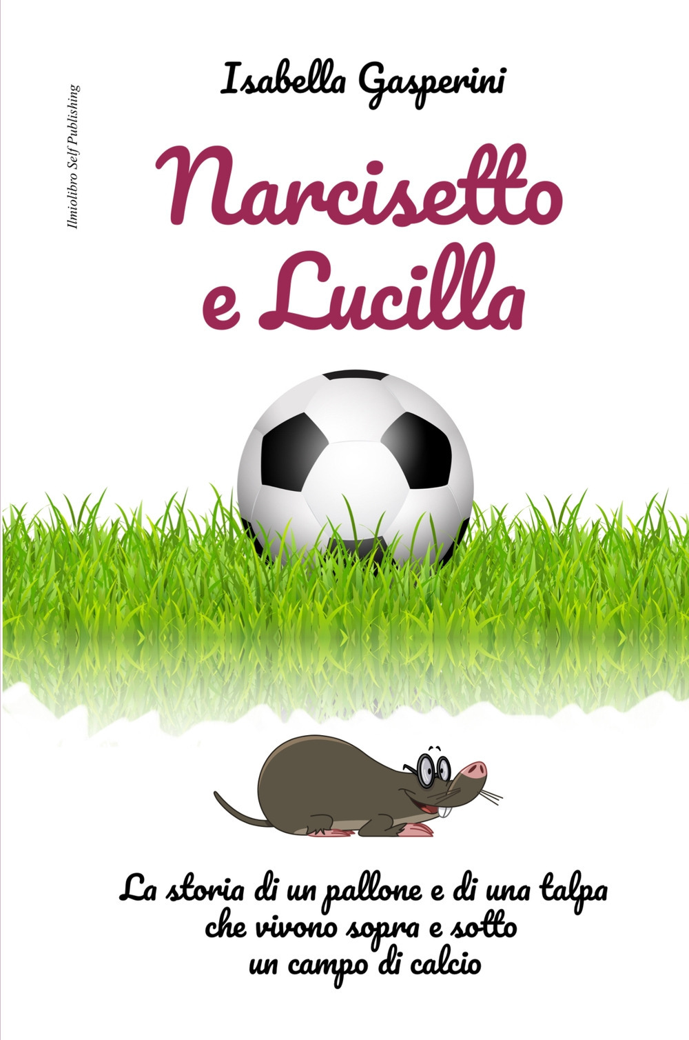 Narcisetto e Lucilla. La storia di un pallone e di una talpa che vivono sopra e sotto un campo di calcio