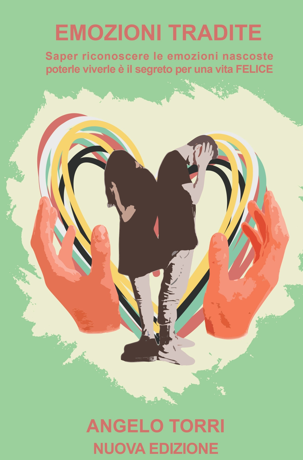 Emozioni tradite. Saper riconoscere le emozioni nascoste, poterle vivere è il segreto per una vita felice