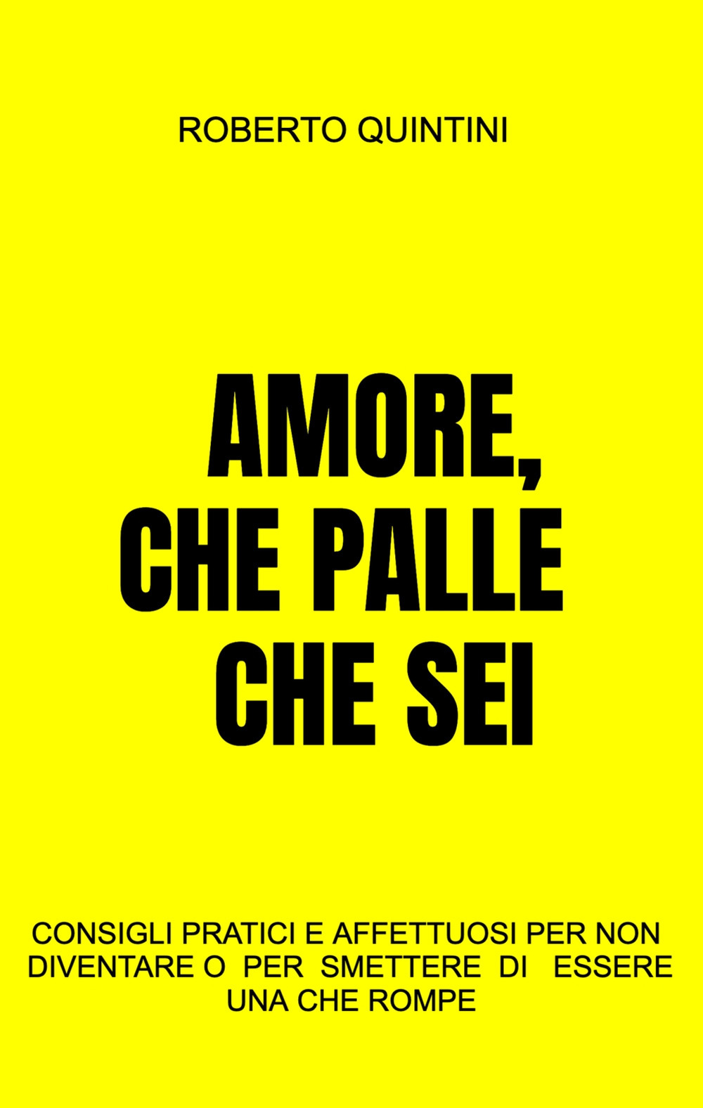 Amore, che palle che sei. Consigli pratici e affettuosi per non diventare – o smettere di essere – una compagna che rompe
