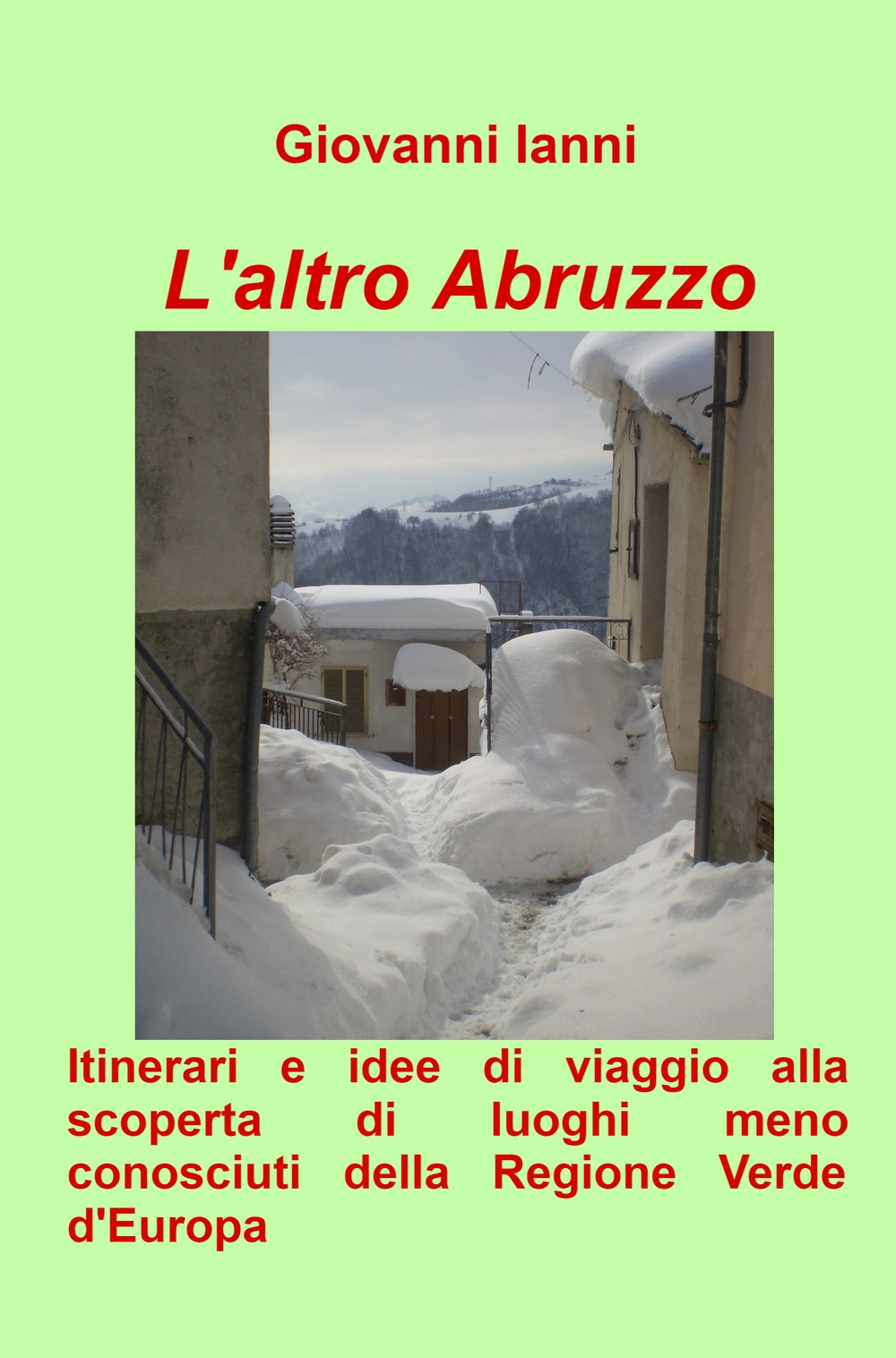 L'altro Abruzzo. Itinerari e idee di viaggio alla scoperta di luoghi meno conosciuti della regione verde d'Europa