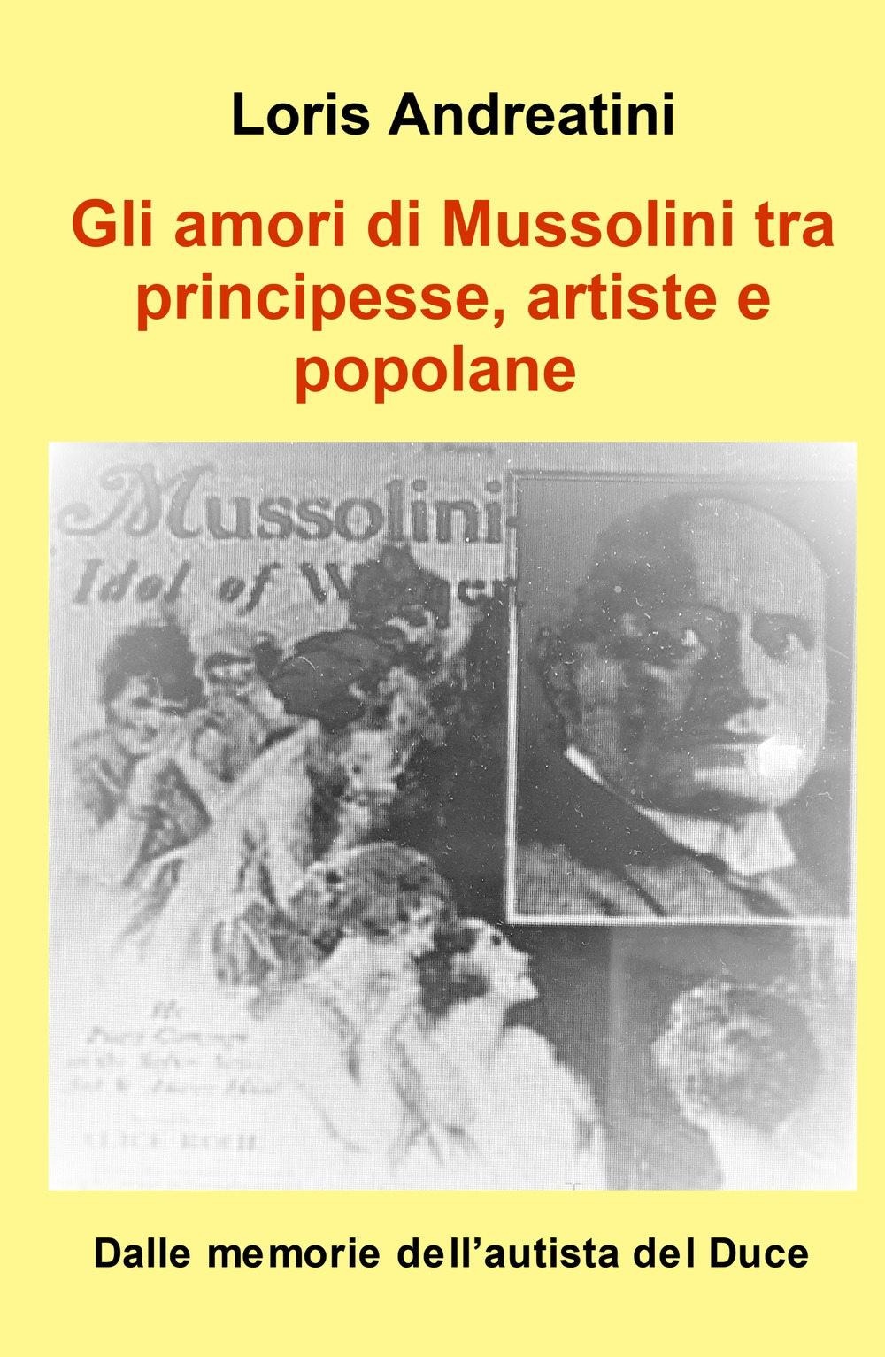 Gli amori di Mussolini tra principesse, artiste e popolane. Dalle memorie dell'autista del Duce