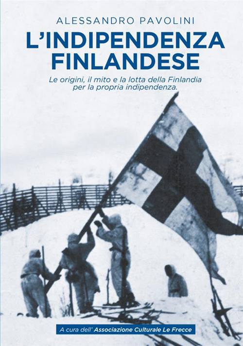 L'indipendenza finlandese. Le origini, il mito e la lotta della Finlandia per la propria indipendenza