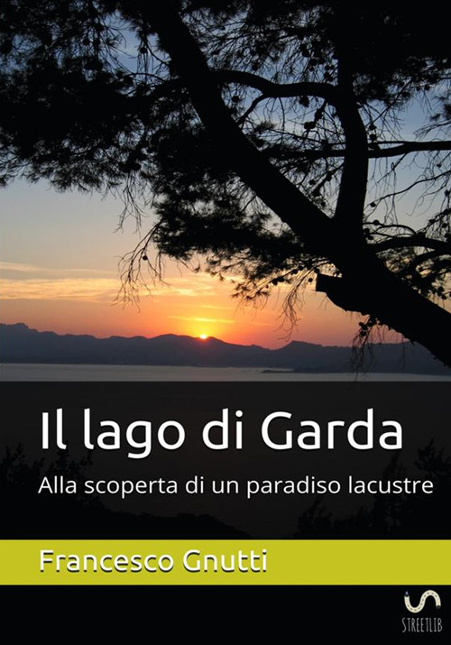 Il lago di Garda. Alla scoperta di un paradiso lacustre