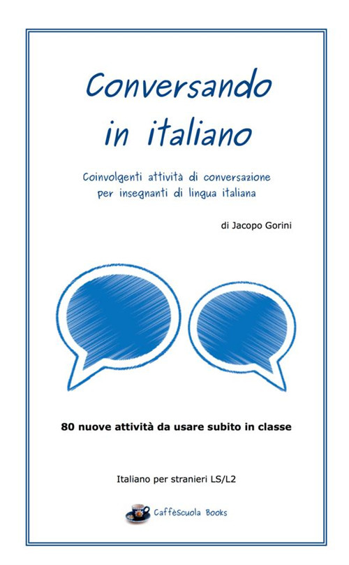 Conversando in italiano. Coinvolgenti attività di conversazione per insegnanti di lingua italiana