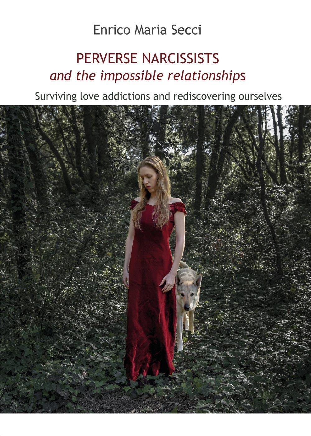 Perverse narcissists and the impossible relationships. Surviving love addictions and rediscovering ourselves