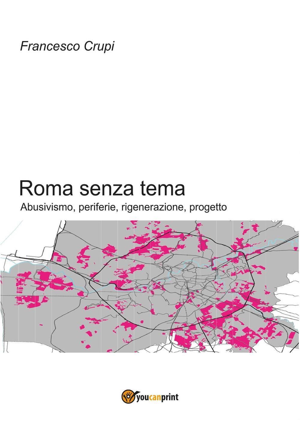 Roma senza tema. Abusivismo, periferie, rigenerazione, progetto
