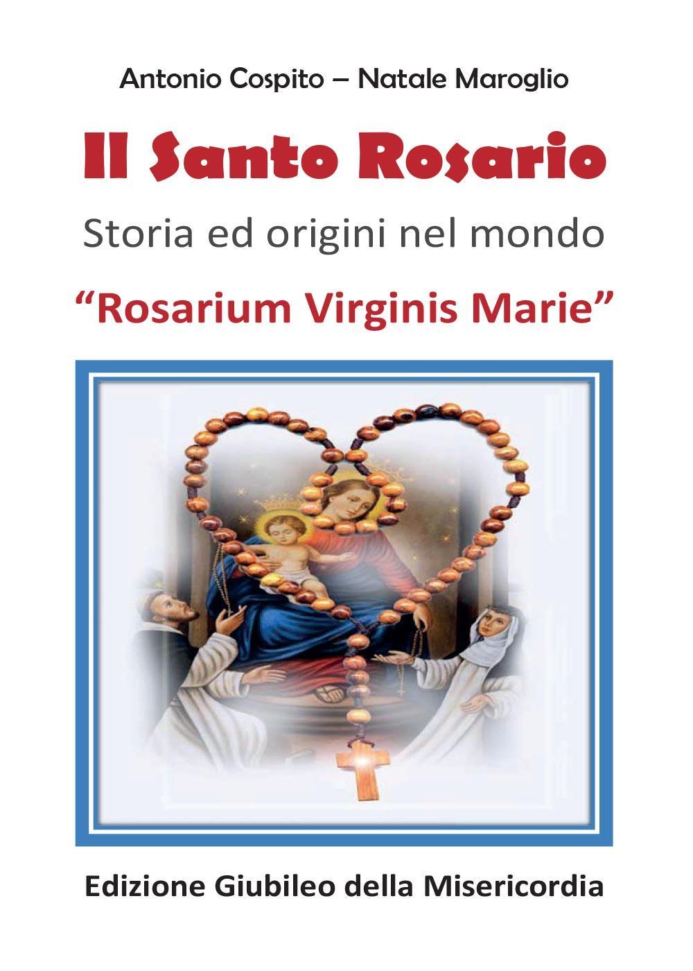 Il santo rosario. Rosarium Virginis Marie. Storia ed origini nel mondo. Ediz. giubileo della Misericordia