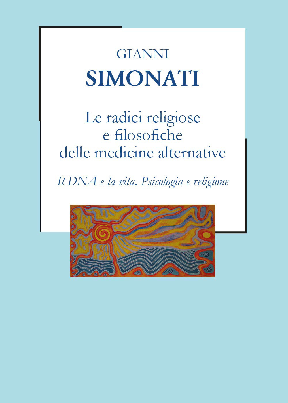Le radici religiose e filosofiche delle medicine alternative. Il DNA e la vita. Psicologia e religione