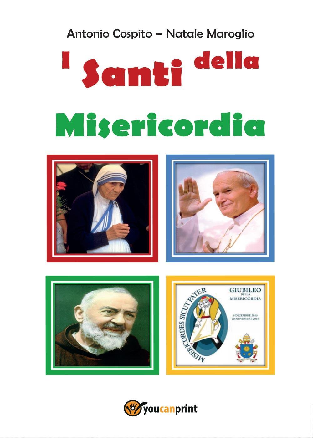 I santi della misericordia: Giovanni Paolo II, madre Teresa di Calcutta, padre Pio di Pietrelcina. Ediz. Giubileo della misericordia