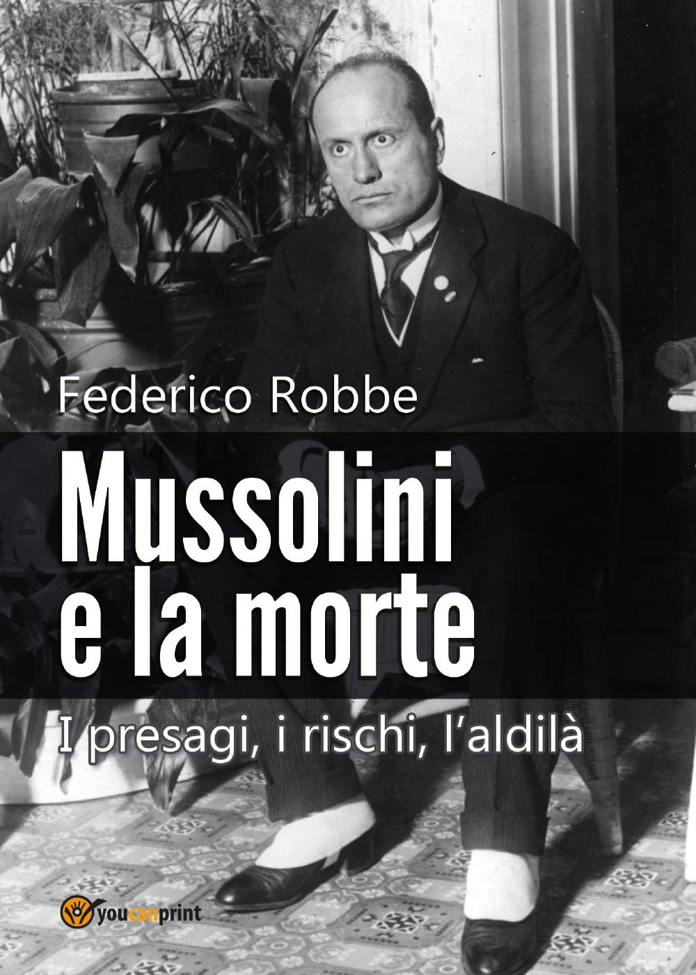 Mussolini e la morte. I presagi, i rischi, l'aldilà