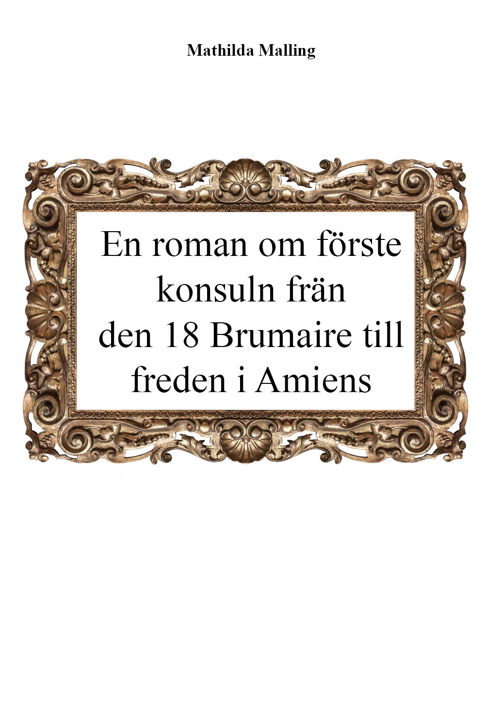 En roman om förste konsuln från den 18 Brumaire till freden i Amiens