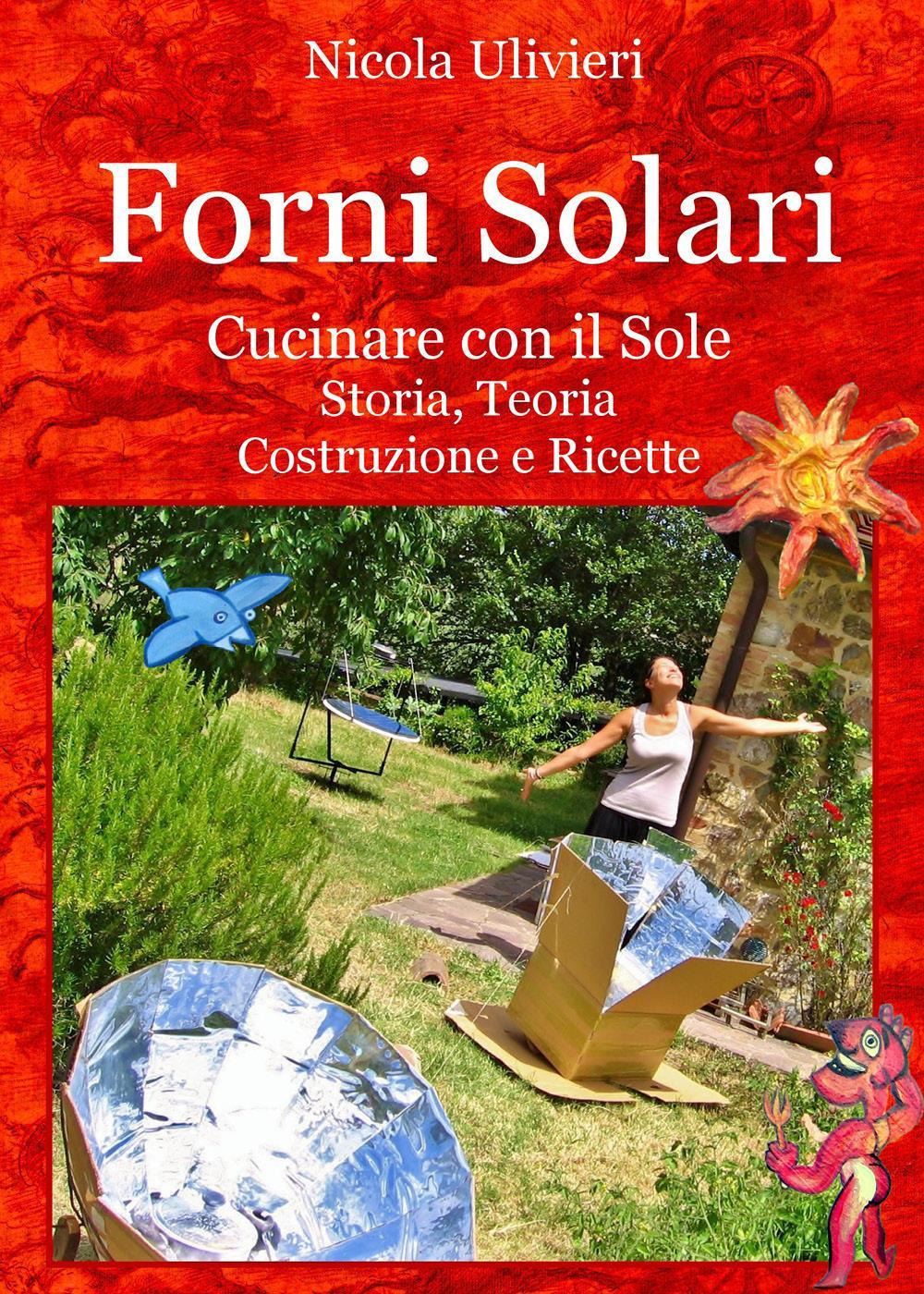 Forni Solari. Cucinare con il sole. Storia, teoria, costruzione e ricette