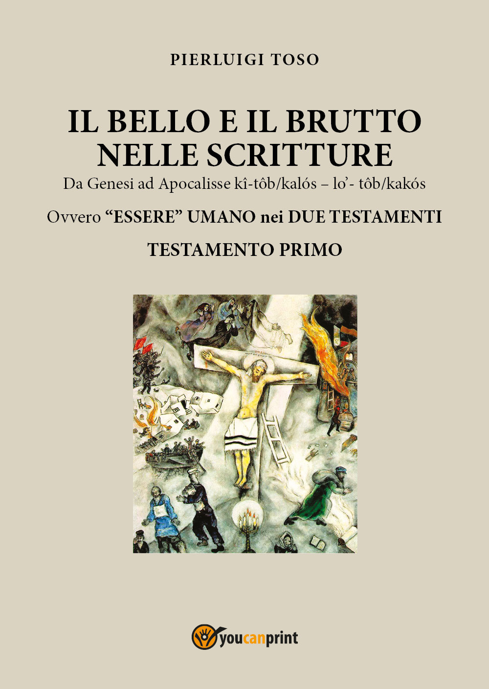 Il bello e il brutto nelle Scritture. Da Genesi ad Apocalisse kî-tôb/kalós - lo' - tôb/kalós. Ovvero «essere» umano nei due testamenti. Vol. 1: Testamento primo